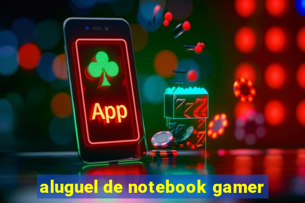 aluguel de notebook gamer